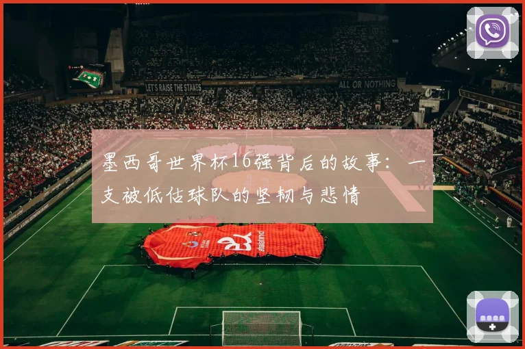 墨西哥世界杯16强背后的故事:一支被低估球队的坚韧与悲情