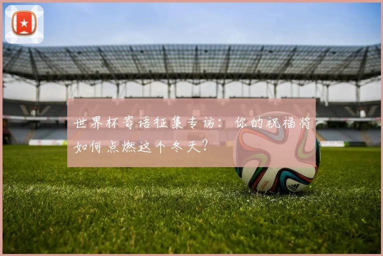 世界杯寄语征集专访:你的祝福将如何点燃这个冬天?